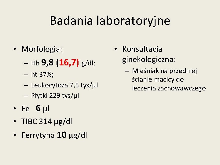Badania laboratoryjne • Morfologia: – – Hb 9, 8 (16, 7) g/dl; ht 37%; Badania laboratoryjne • Morfologia: – – Hb 9, 8 (16, 7) g/dl; ht 37%;