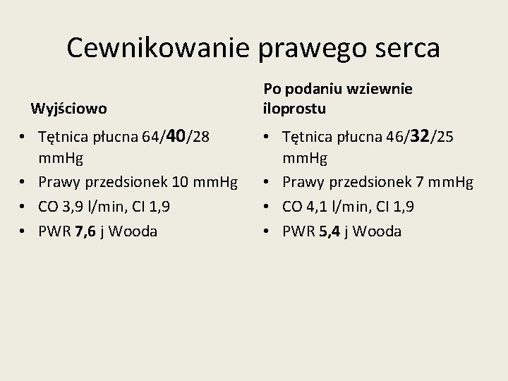 Cewnikowanie prawego serca Wyjściowo • Tętnica płucna 64/40/28 mm. Hg • Prawy przedsionek 10 Cewnikowanie prawego serca Wyjściowo • Tętnica płucna 64/40/28 mm. Hg • Prawy przedsionek 10