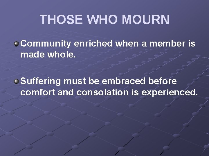 THOSE WHO MOURN Community enriched when a member is made whole. Suffering must be