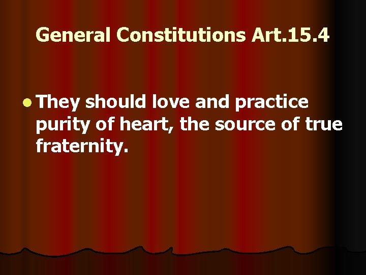 General Constitutions Art. 15. 4 l They should love and practice purity of heart,