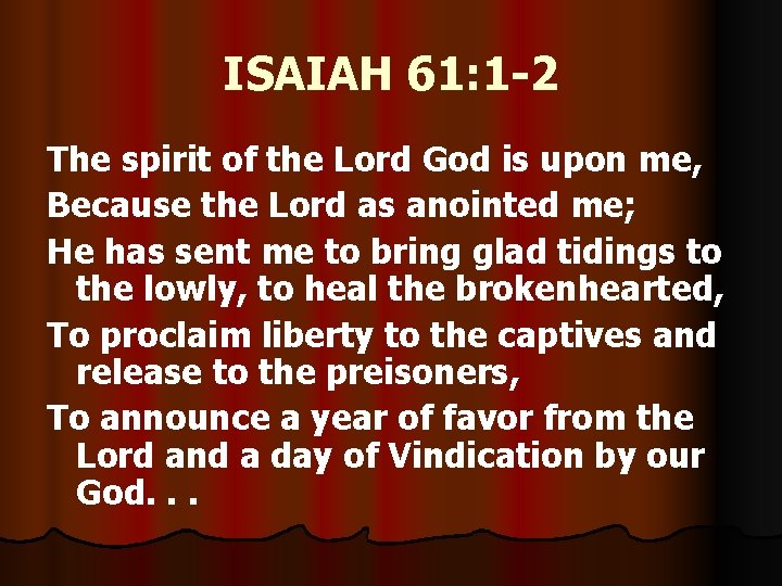 ISAIAH 61: 1 -2 The spirit of the Lord God is upon me, Because