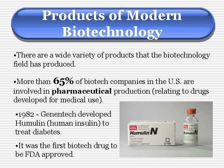 Products of Modern Biotechnology • There a wide variety of products that the biotechnology