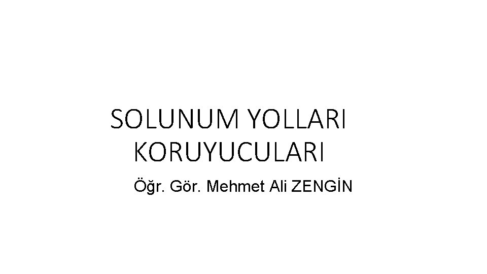 SOLUNUM YOLLARI KORUYUCULARI Öğr. Gör. Mehmet Ali ZENGİN SOLUNUM YOLLARI KORUYUCULARI Öğr. Gör. Mehmet Ali ZENGİN