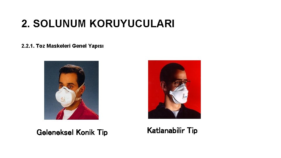 2. SOLUNUM KORUYUCULARI 2. 2. 1. Toz Maskeleri Genel Yapısı Geleneksel Konik Tip Katlanabilir 2. SOLUNUM KORUYUCULARI 2. 2. 1. Toz Maskeleri Genel Yapısı Geleneksel Konik Tip Katlanabilir
