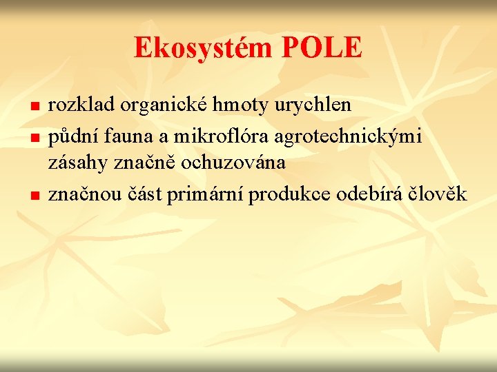 Ekosystém POLE n n n rozklad organické hmoty urychlen půdní fauna a mikroflóra agrotechnickými