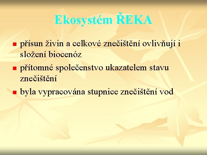 Ekosystém ŘEKA n n n přísun živin a celkové znečištění ovlivňují i složení biocenóz