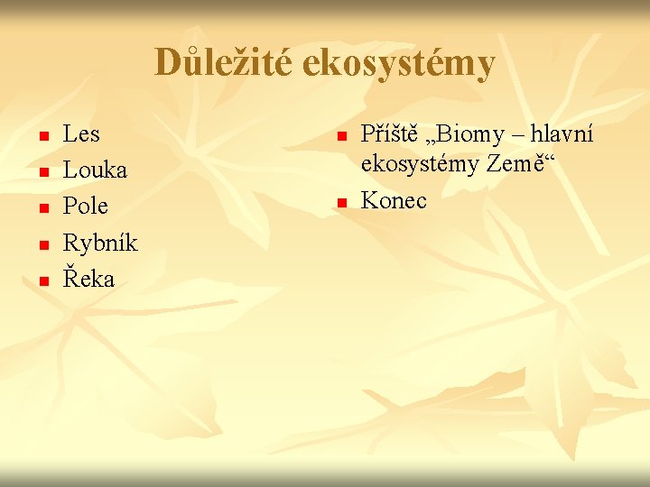 Důležité ekosystémy n n n Les Louka Pole Rybník Řeka n n Příště „Biomy