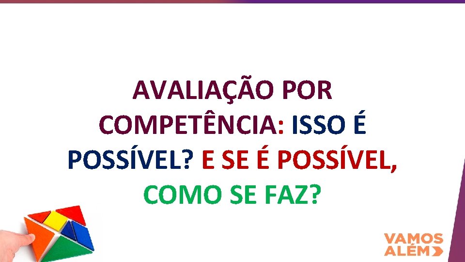 AVALIAÇÃO POR COMPETÊNCIA: ISSO É POSSÍVEL? E SE É POSSÍVEL, COMO SE FAZ? 