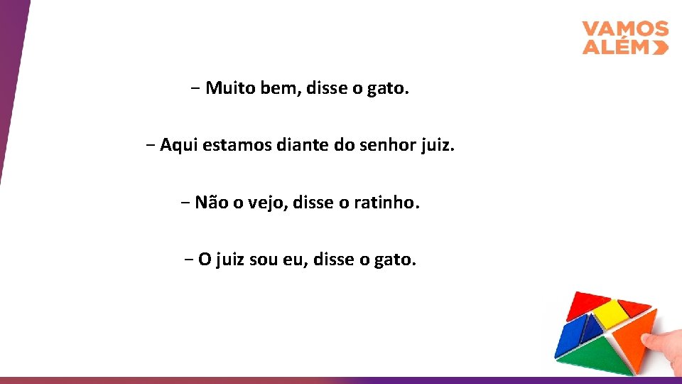 − Muito bem, disse o gato. − Aqui estamos diante do senhor juiz. −