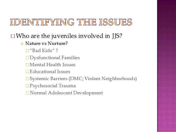 � Who are the juveniles involved in JJS? Nature vs Nurture? � “Bad Kids”