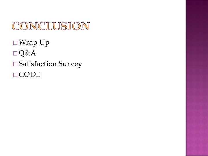 � Wrap Up � Q&A � Satisfaction � CODE Survey 