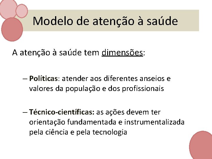 Modelo de atenção à saúde A atenção à saúde tem dimensões: – Políticas: atender