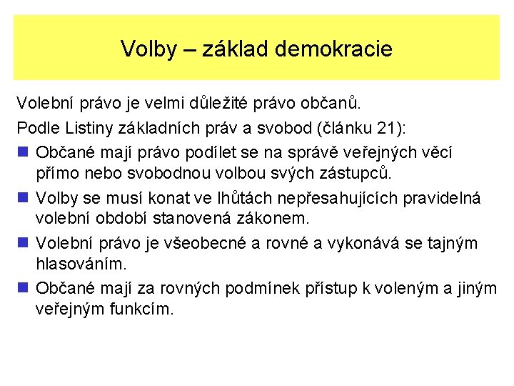 Volby – základ demokracie Volební právo je velmi důležité právo občanů. Podle Listiny základních