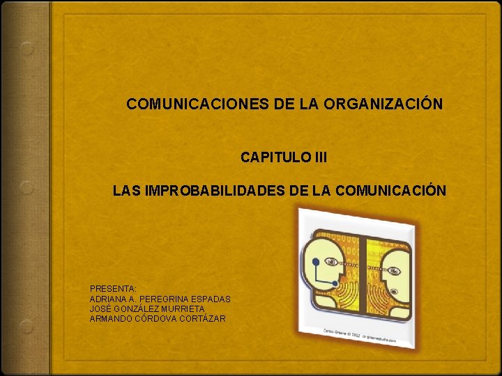 COMUNICACIONES DE LA ORGANIZACIÓN CAPITULO III LAS IMPROBABILIDADES DE LA COMUNICACIÓN PRESENTA: ADRIANA A.