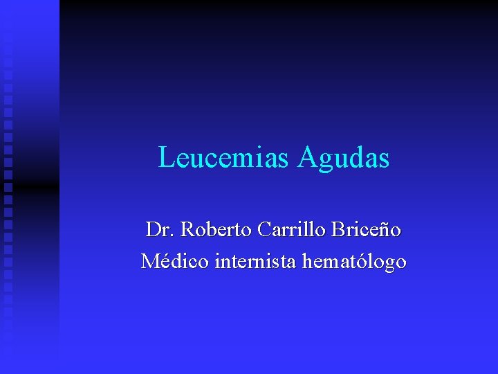 Leucemias Agudas Dr. Roberto Carrillo Briceño Médico internista hematólogo 