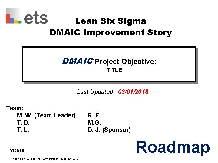 Lean Six Sigma DMAIC Improvement Story DMAIC Project Objective: TITLE Last Updated: 03/01/2018 Team: