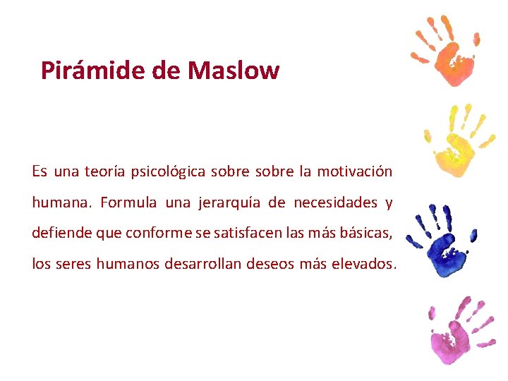 Pirámide de Maslow Es una teoría psicológica sobre la motivación humana. Formula una jerarquía