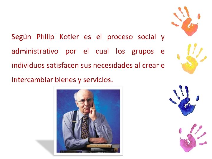 Según Philip Kotler es el proceso social y administrativo por el cual los grupos