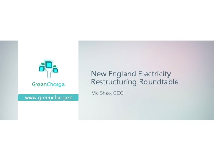 New England Electricity Restructuring Roundtable www. greencharge. n et Vic Shao, CEO 