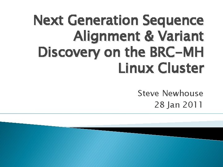 Next Generation Sequence Alignment & Variant Discovery on the BRC-MH Linux Cluster Steve Newhouse