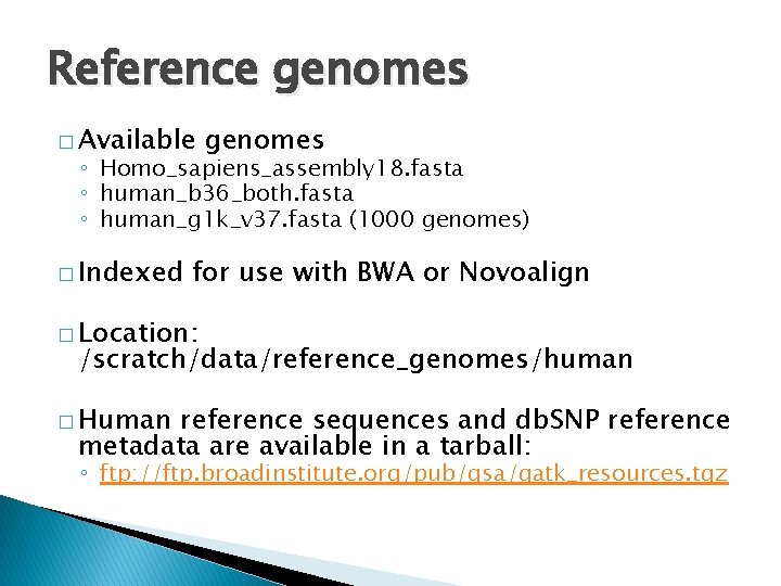 Reference genomes � Available genomes ◦ Homo_sapiens_assembly 18. fasta ◦ human_b 36_both. fasta ◦