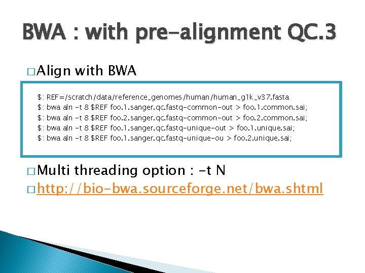 BWA : with pre-alignment QC. 3 � Align $: $: $: with BWA REF=/scratch/data/reference_genomes/human_g
