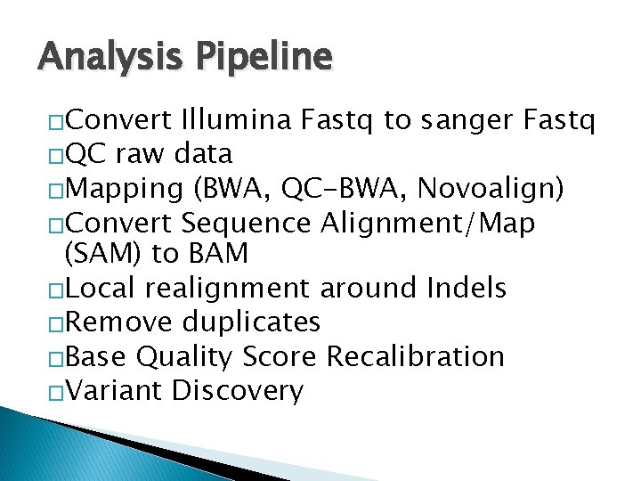 Analysis Pipeline �Convert Illumina Fastq to sanger Fastq �QC raw data �Mapping (BWA, QC-BWA,