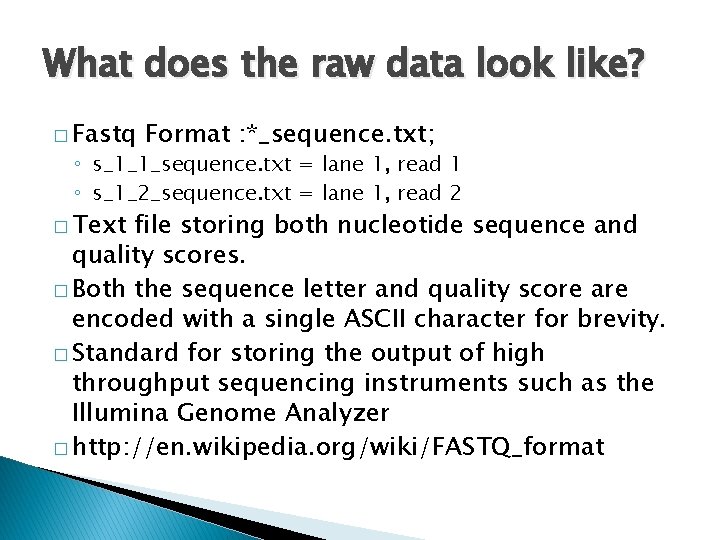 What does the raw data look like? � Fastq Format : *_sequence. txt; ◦