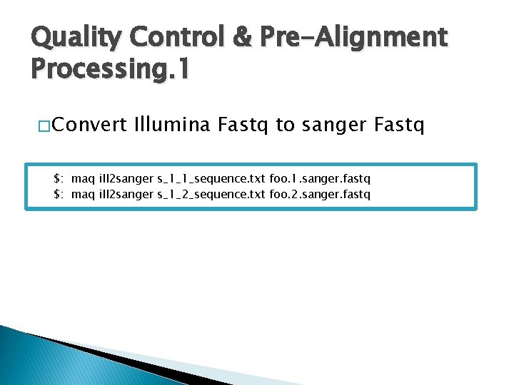 Quality Control & Pre-Alignment Processing. 1 � Convert Illumina Fastq to sanger Fastq $: