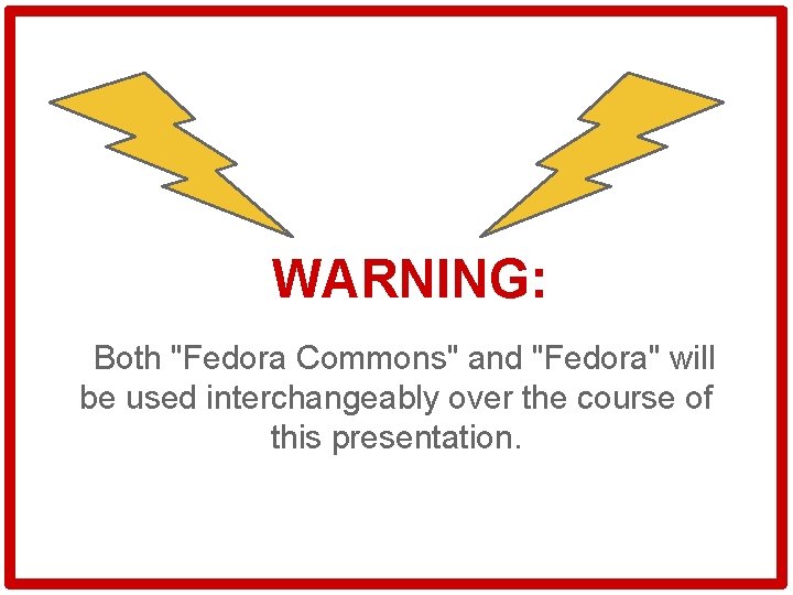 WARNING: Both "Fedora Commons" and "Fedora" will be used interchangeably over the course of WARNING: Both "Fedora Commons" and "Fedora" will be used interchangeably over the course of