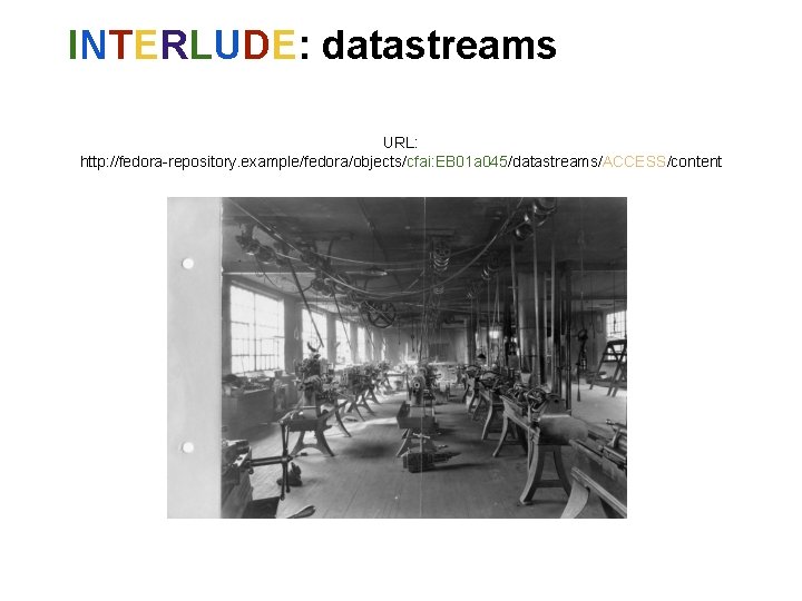 INTERLUDE: datastreams URL: http: //fedora-repository. example/fedora/objects/cfai: EB 01 a 045/datastreams/ACCESS/content INTERLUDE: datastreams URL: http: //fedora-repository. example/fedora/objects/cfai: EB 01 a 045/datastreams/ACCESS/content