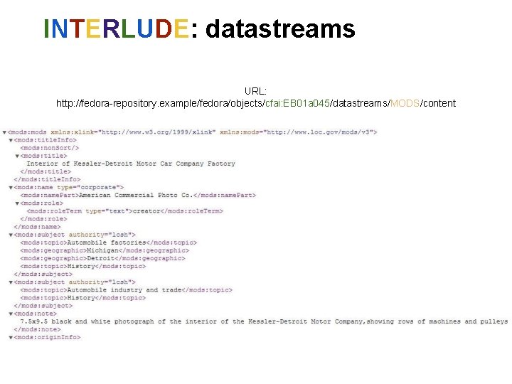 INTERLUDE: datastreams URL: http: //fedora-repository. example/fedora/objects/cfai: EB 01 a 045/datastreams/MODS/content INTERLUDE: datastreams URL: http: //fedora-repository. example/fedora/objects/cfai: EB 01 a 045/datastreams/MODS/content