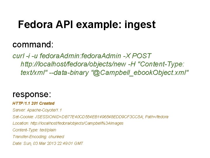 Fedora API example: ingest command: curl -i -u fedora. Admin: fedora. Admin -X POST Fedora API example: ingest command: curl -i -u fedora. Admin: fedora. Admin -X POST