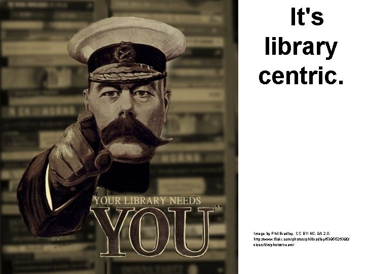 It's library centric. Image by Phil Bradley. CC BY-NC-SA 2. 0. http: //www. flickr. It's library centric. Image by Phil Bradley. CC BY-NC-SA 2. 0. http: //www. flickr.