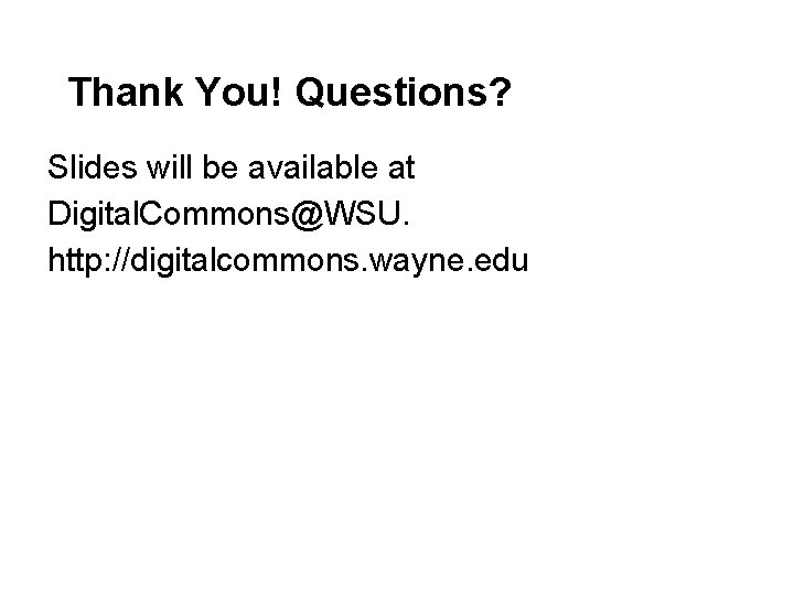 Thank You! Questions? Slides will be available at Digital. Commons@WSU. http: //digitalcommons. wayne. edu Thank You! Questions? Slides will be available at Digital. Commons@WSU. http: //digitalcommons. wayne. edu