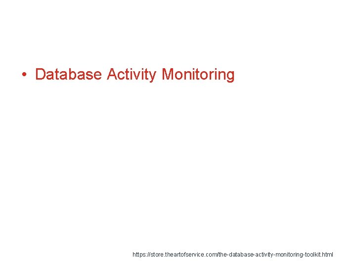  • Database Activity Monitoring https: //store. theartofservice. com/the-database-activity-monitoring-toolkit. html 