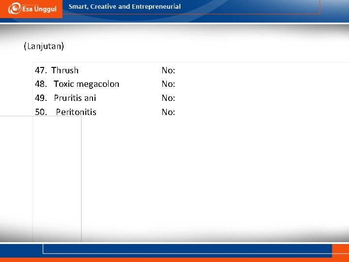 (Lanjutan) 47. 48. 49. 50. Thrush Toxic megacolon Pruritis ani Peritonitis No: No: 