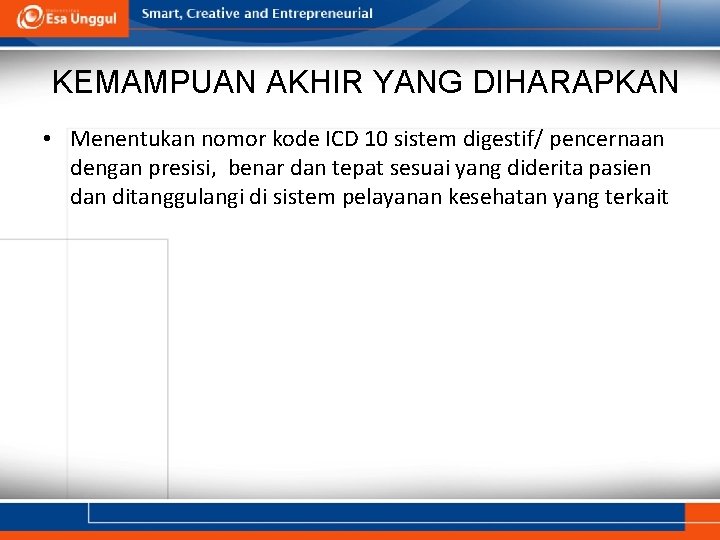 KEMAMPUAN AKHIR YANG DIHARAPKAN • Menentukan nomor kode ICD 10 sistem digestif/ pencernaan dengan