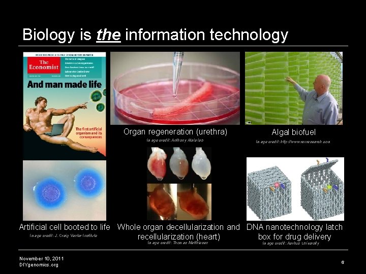 Biology is the information technology Organ regeneration (urethra) Algal biofuel Image credit: Anthony Atala Biology is the information technology Organ regeneration (urethra) Algal biofuel Image credit: Anthony Atala