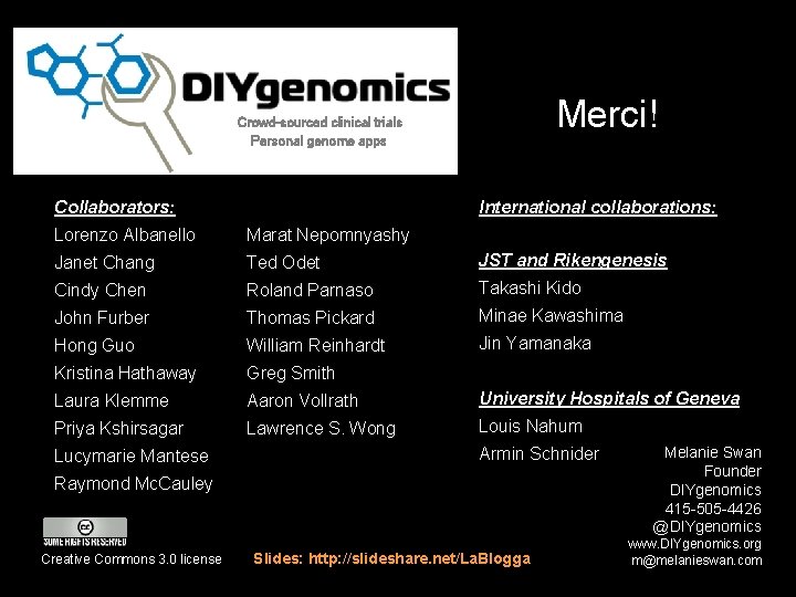 Merci! Crowd-sourced clinical trials Personal genome apps Collaborators: International collaborations: Lorenzo Albanello Marat Nepomnyashy Merci! Crowd-sourced clinical trials Personal genome apps Collaborators: International collaborations: Lorenzo Albanello Marat Nepomnyashy