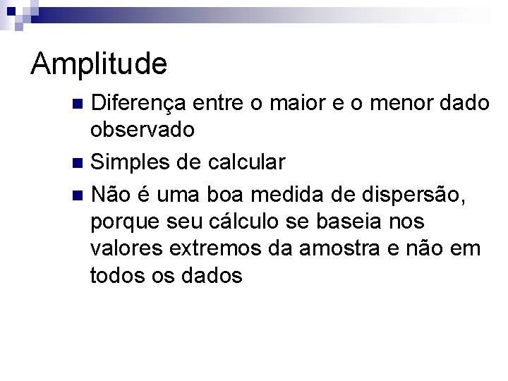 Amplitude Diferença entre o maior e o menor dado observado n Simples de calcular