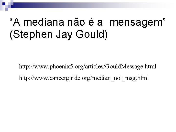“A mediana não é a mensagem” (Stephen Jay Gould) http: //www. phoenix 5. org/articles/Gould.