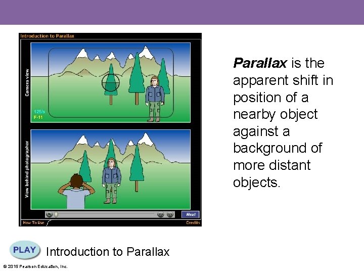 Parallax is the apparent shift in position of a nearby object against a background