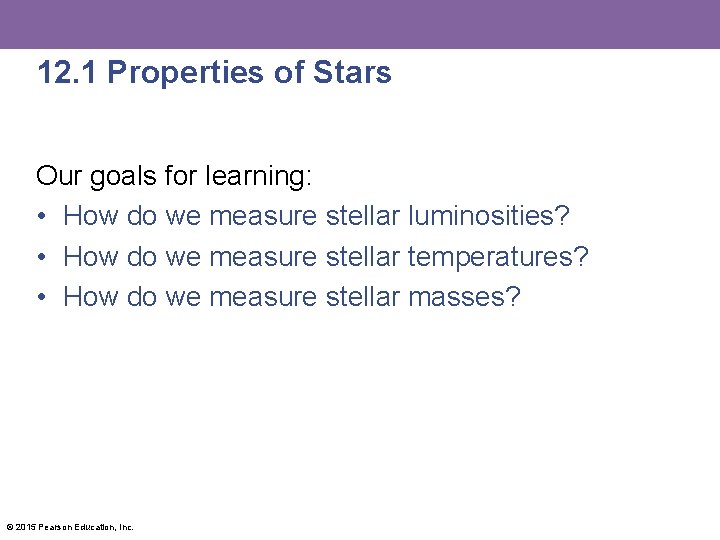 12. 1 Properties of Stars Our goals for learning: • How do we measure