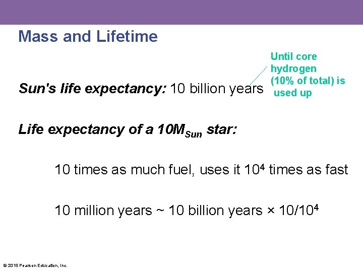 Mass and Lifetime Sun's life expectancy: 10 billion years Until core hydrogen (10% of