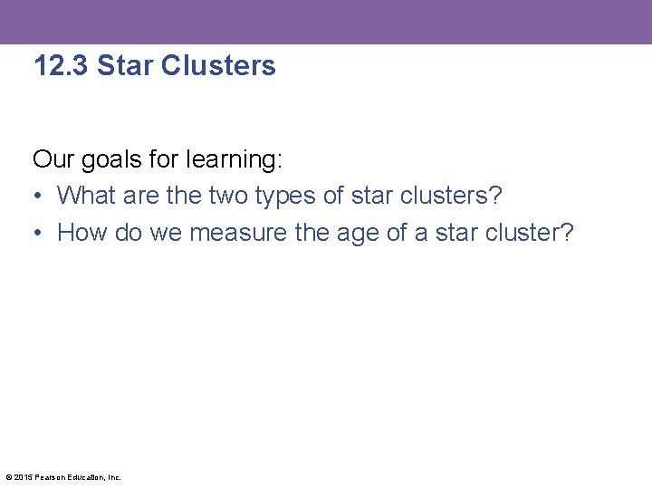 12. 3 Star Clusters Our goals for learning: • What are the two types