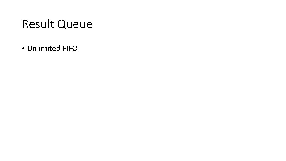 Result Queue • Unlimited FIFO Result Queue • Unlimited FIFO