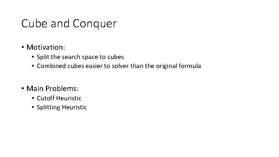 Cube and Conquer • Motivation: • Split the search space to cubes • Combined Cube and Conquer • Motivation: • Split the search space to cubes • Combined