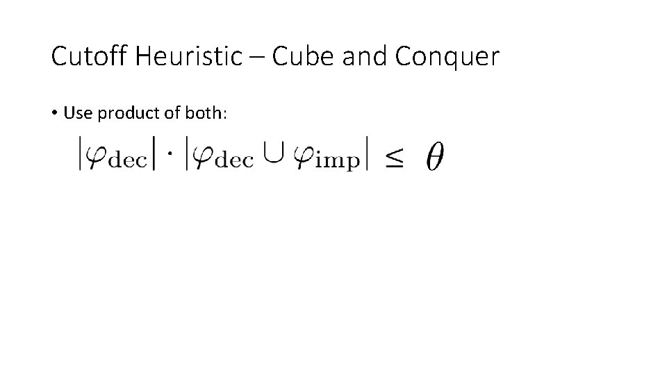 Cutoff Heuristic – Cube and Conquer • Use product of both: Cutoff Heuristic – Cube and Conquer • Use product of both: