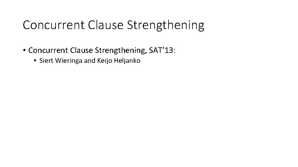Concurrent Clause Strengthening • Concurrent Clause Strengthening, SAT’ 13: • Siert Wieringa and Keijo Concurrent Clause Strengthening • Concurrent Clause Strengthening, SAT’ 13: • Siert Wieringa and Keijo